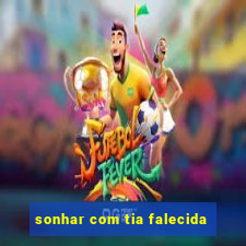 sonhar com tia falecida